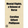 Mental Flights, A Volume Of Verse by Caroline Giffard Phillipson