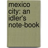 Mexico City: an Idler's Note-Book by Olive Percival