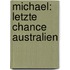 Michael: Letzte Chance Australien