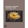 Michigan Township Officers' Guide by Michigan. Legislature