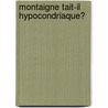 Montaigne Tait-Il Hypocondriaque? door Arthur Armaingaud