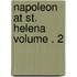 Napoleon at St. Helena Volume . 2