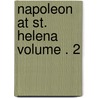 Napoleon at St. Helena Volume . 2 door Napoleon Barry Edward O'Meara