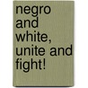 Negro And White, Unite And Fight! door Roger Horowitz