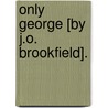 Only George [By J.O. Brookfield]. door Jane Octavia Brookfield