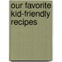 Our Favorite Kid-Friendly Recipes
