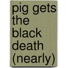 Pig Gets The Black Death (nearly) door Barbara Catchpole