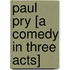Paul Pry [A Comedy in Three Acts]