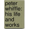 Peter Whiffle: His Life and Works by Carl van Vechten