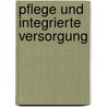 Pflege und integrierte Versorgung by Anonym