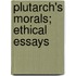 Plutarch's Morals; Ethical Essays