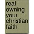 Real: Owning Your Christian Faith