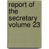 Report of the Secretary Volume 23
