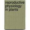 Reproductive Physiology in Plants door Philip Stewart