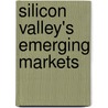 Silicon Valley's Emerging Markets by Schwittay Anke