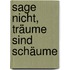 Sage nicht, Träume sind Schäume