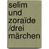 Selim und Zoraïde /Drei Märchen