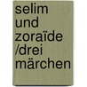 Selim und Zoraïde /Drei Märchen door Caroline Auguste Fischer