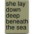 She Lay Down Deep Beneath the Sea