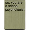 So, You Are a School Psychologist door Dr Jerry L. Turner