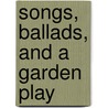 Songs, Ballads, and a Garden Play by A. Mary F 1857-1944 Robinson