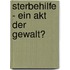 Sterbehilfe - Ein Akt der Gewalt?