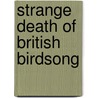 Strange Death Of British Birdsong door Michael Waterhouse