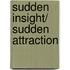 Sudden Insight/ Sudden Attraction