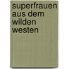 Superfrauen Aus Dem Wilden Westen by Ernst Probst