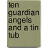 Ten Guardian Angels and a Tin Tub