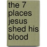 The 7 Places Jesus Shed His Blood by Larry Huch