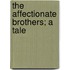 The Affectionate Brothers; A Tale