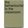The Behaviourist In The Classroom door Kevin Wheldall