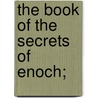 The Book of the Secrets of Enoch; by William Richard Morfill