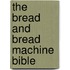 The Bread and Bread Machine Bible