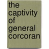 The Captivity of General Corcoran by Michael Corcoran