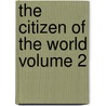 The Citizen of the World Volume 2 by Oliver Goldsmith