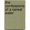 The Confessions Of A Cereal Eater by et al.