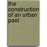 The Construction Of An Urban Past by Harry Jansen
