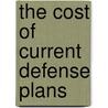 The Cost of Current Defense Plans by United States Congressional House