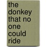 The Donkey That No One Could Ride by Richard Cowdrey