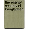 The Energy Security of Bangladesh door Ishrak Siddiky