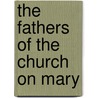 The Fathers Of The Church On Mary by Usccb