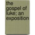 The Gospel of Luke; An Exposition