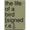 The Life of a Bird [Signed R.E.]. door R. E