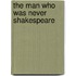 The Man Who Was Never Shakespeare