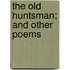 The Old Huntsman; And Other Poems