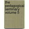 The Pedagogical Seminary Volume 5 door Granville Stanley Hall