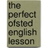 The Perfect Ofsted English Lesson