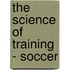 The Science Of Training  - Soccer